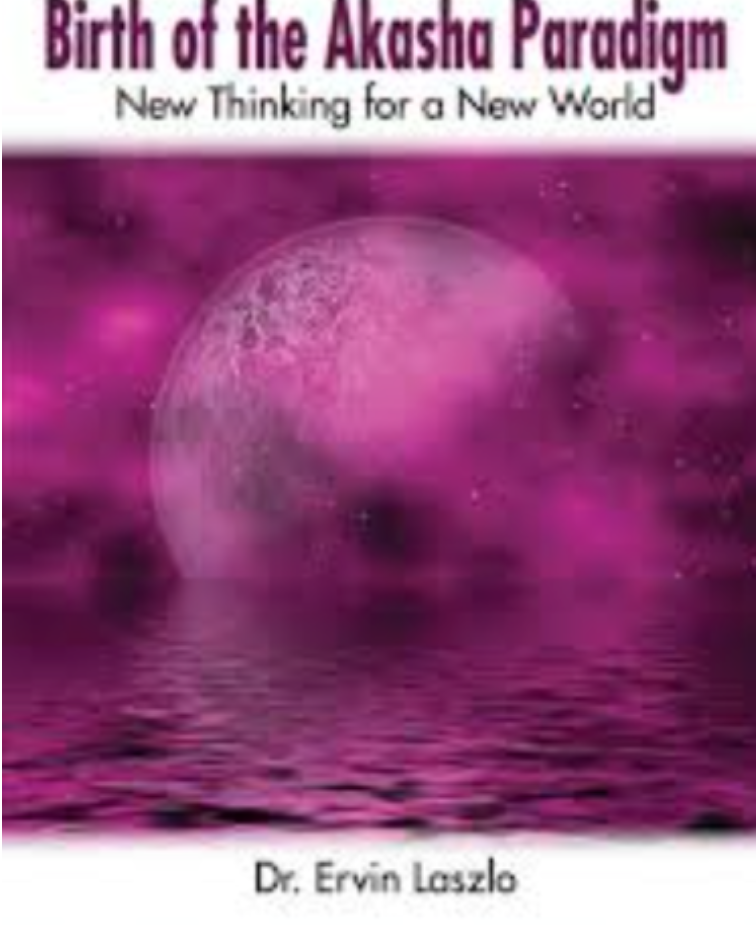 Birth of the Akasha Paradigm — Ervin Laszlo